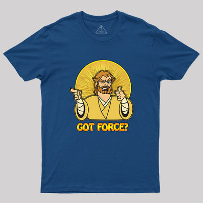 GOT FORCE? Geek T-Shirt