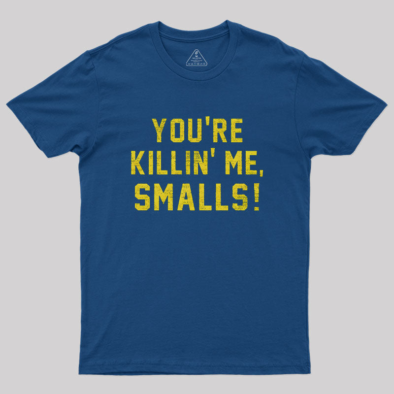 You're Killin' Me Smalls Geek T-Shirt