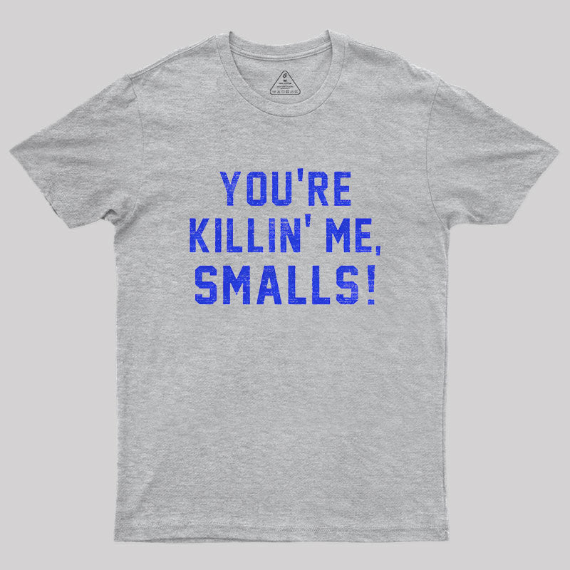 You're Killin' Me Smalls Geek T-Shirt