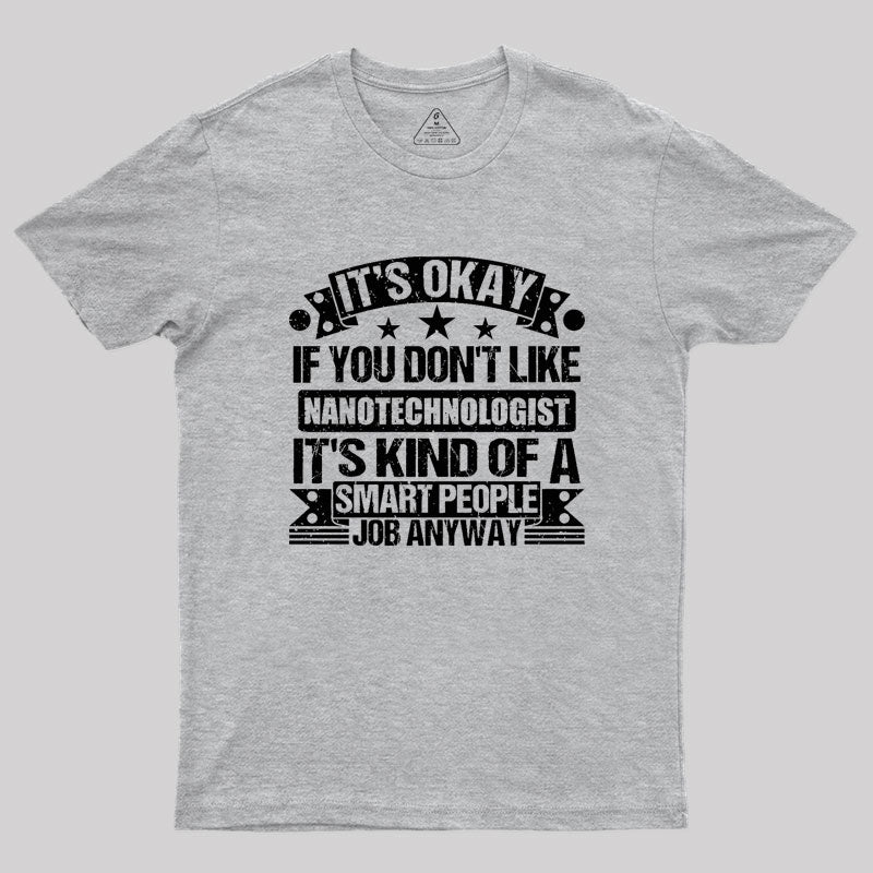 It's Okay If You Don't Like Nanotechnologist Geek T-Shirt