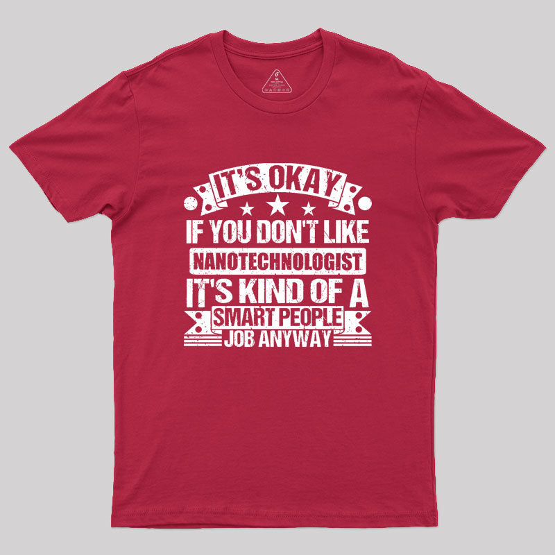 It's Okay If You Don't Like Nanotechnologist Geek T-Shirt