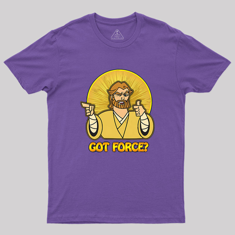 GOT FORCE? Geek T-Shirt