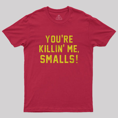 You're Killin' Me Smalls Geek T-Shirt