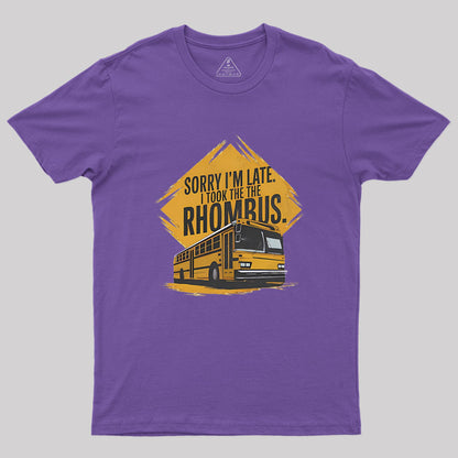 Sorry I'm Late I Took The Rhombus Geek T-Shirt