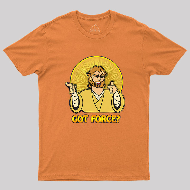 GOT FORCE? Geek T-Shirt