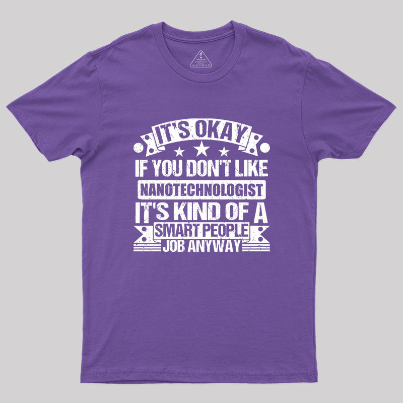 It's Okay If You Don't Like Nanotechnologist Geek T-Shirt