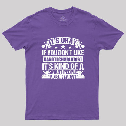 It's Okay If You Don't Like Nanotechnologist Geek T-Shirt