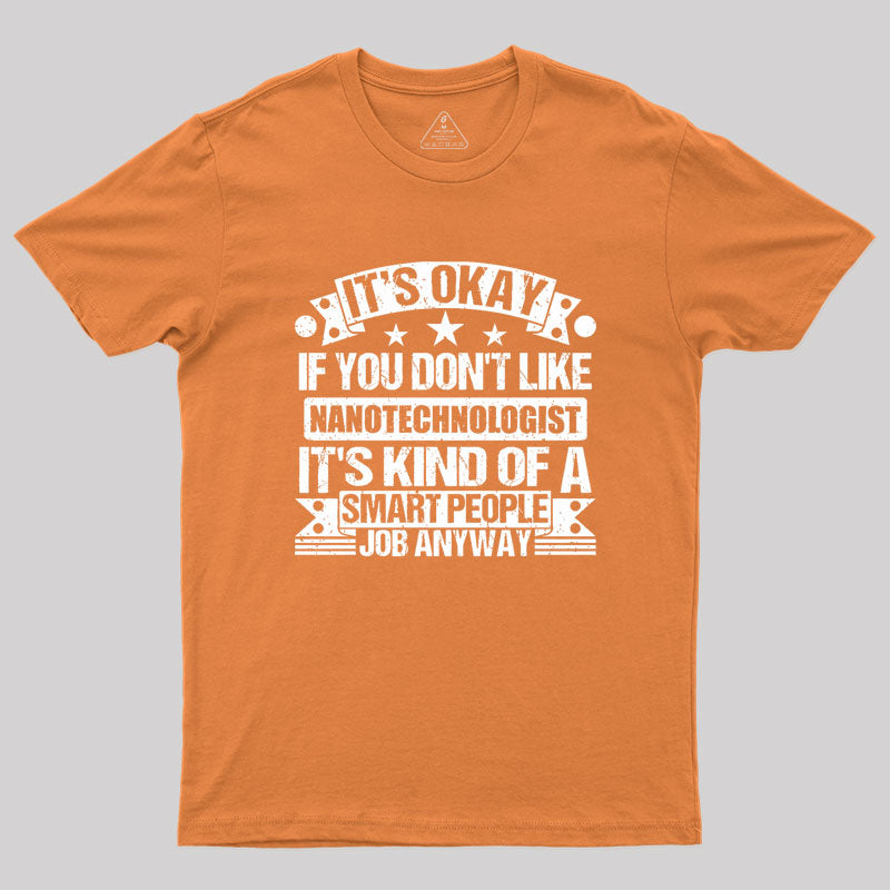 It's Okay If You Don't Like Nanotechnologist Geek T-Shirt