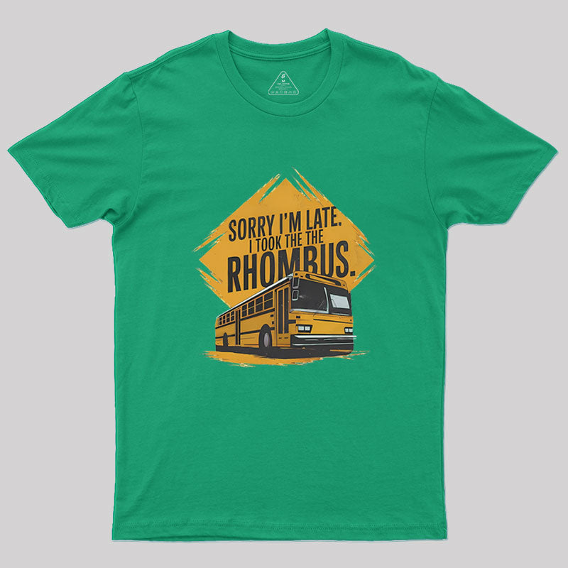 Sorry I'm Late I Took The Rhombus Geek T-Shirt