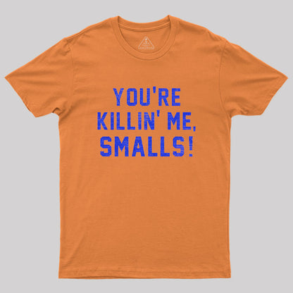 You're Killin' Me Smalls Geek T-Shirt