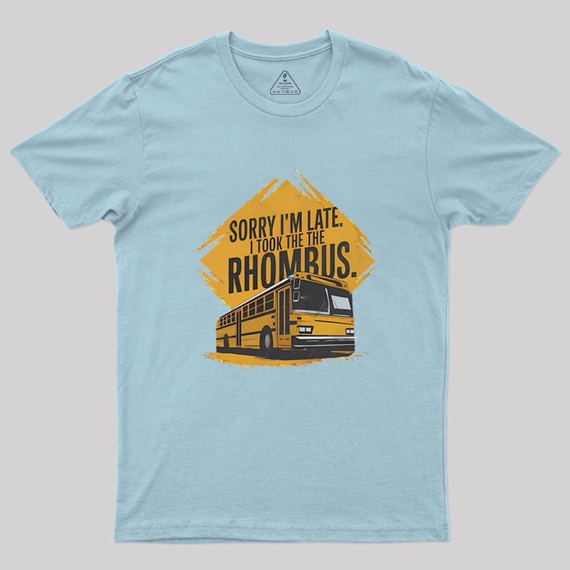 Sorry I'm Late I Took The Rhombus Geek T-Shirt