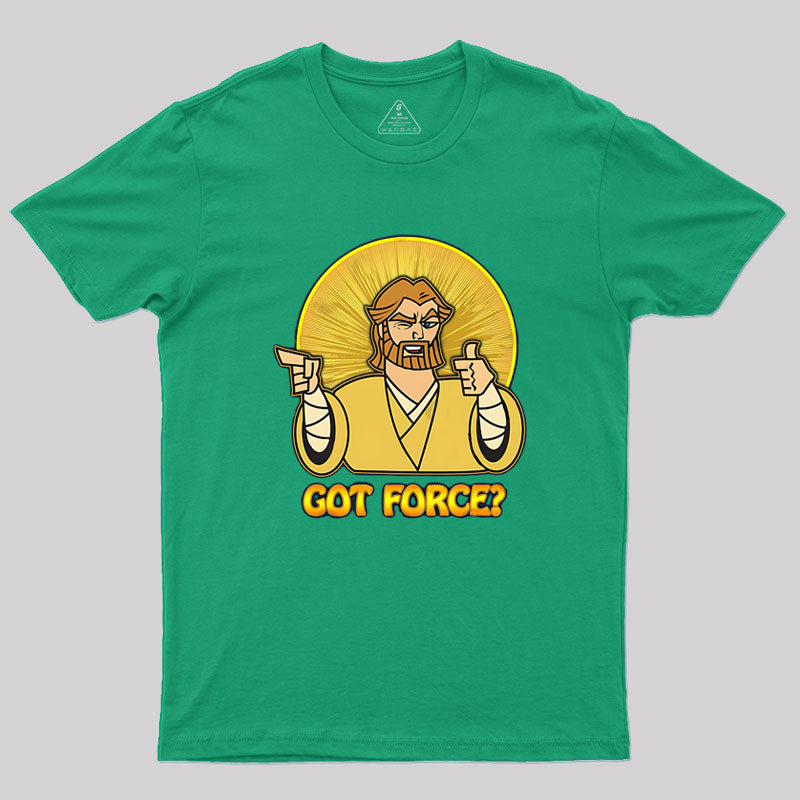 GOT FORCE? Geek T-Shirt