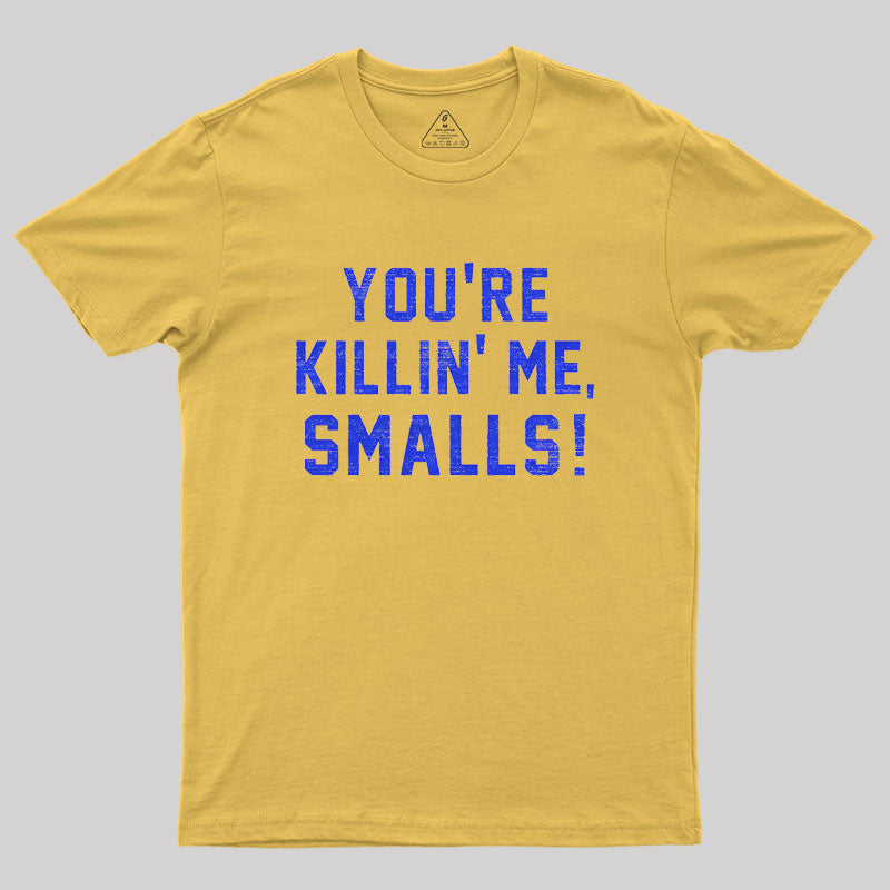 You're Killin' Me Smalls Geek T-Shirt