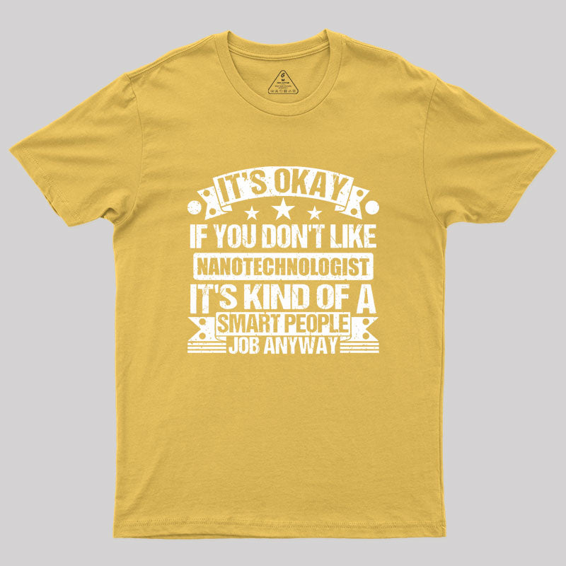 It's Okay If You Don't Like Nanotechnologist Geek T-Shirt