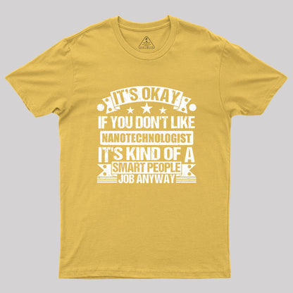 It's Okay If You Don't Like Nanotechnologist Geek T-Shirt