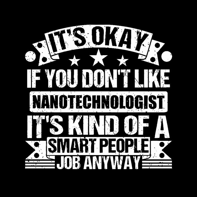 It's Okay If You Don't Like Nanotechnologist Geek T-Shirt