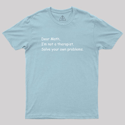 Dear Math I'm Not A Therapist Geek T-Shirt