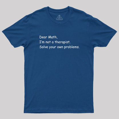 Dear Math I'm Not A Therapist Geek T-Shirt