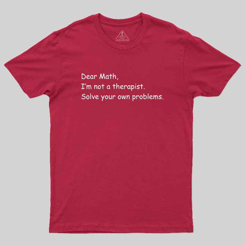 Dear Math I'm Not A Therapist Geek T-Shirt