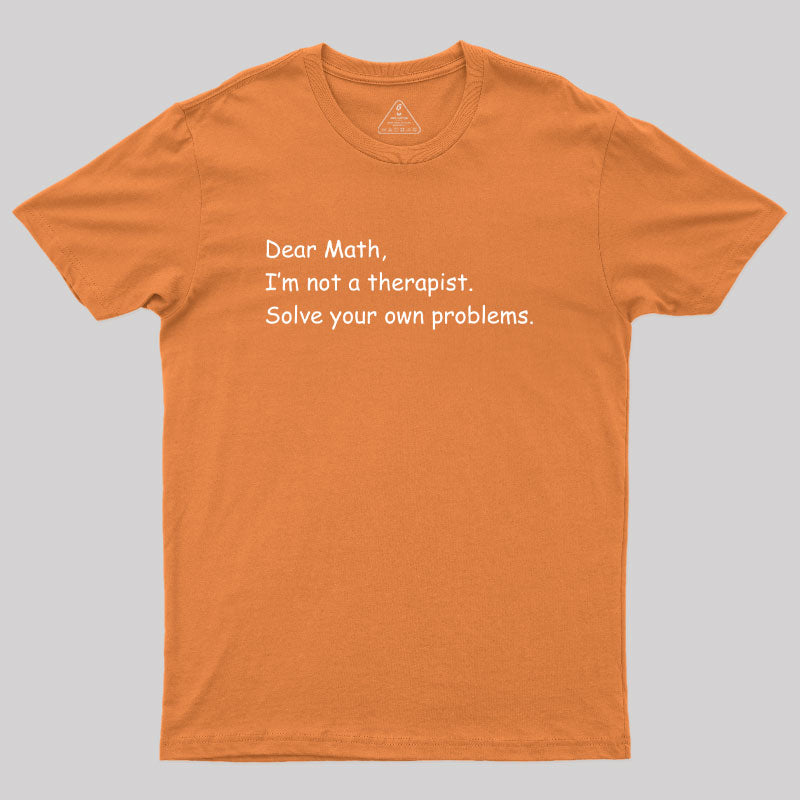 Dear Math I'm Not A Therapist Geek T-Shirt