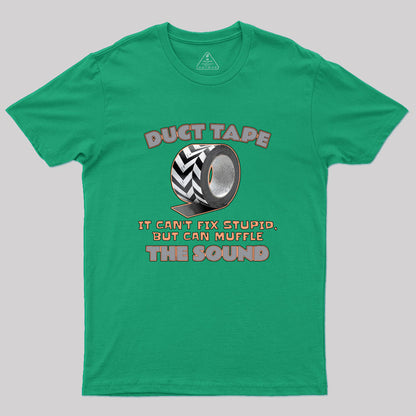 Duct Tape: It Can't Fix Stupid, but It Can Muffle The Sound Geek T-Shirt