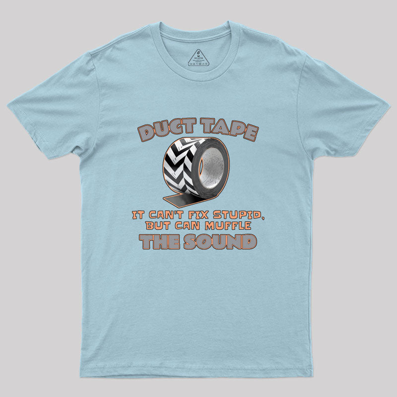 Duct Tape: It Can't Fix Stupid, but It Can Muffle The Sound Geek T-Shirt