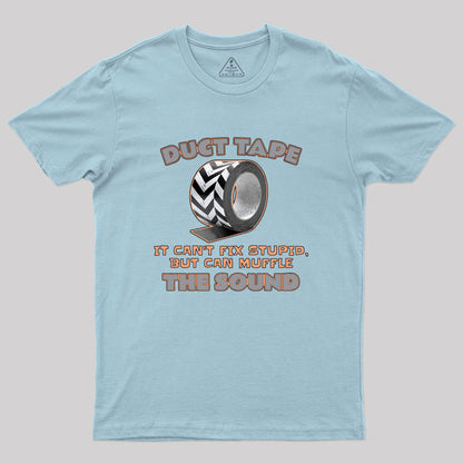 Duct Tape: It Can't Fix Stupid, but It Can Muffle The Sound Geek T-Shirt