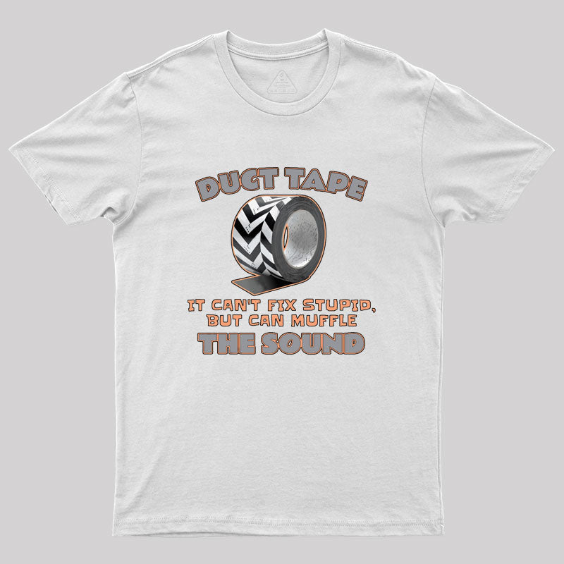 Duct Tape: It Can't Fix Stupid, but It Can Muffle The Sound Geek T-Shirt