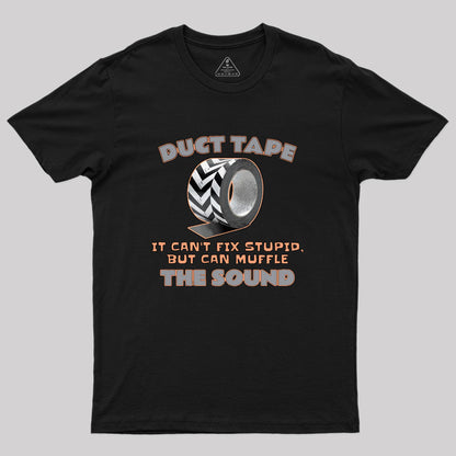 Duct Tape: It Can't Fix Stupid, but It Can Muffle The Sound Geek T-Shirt