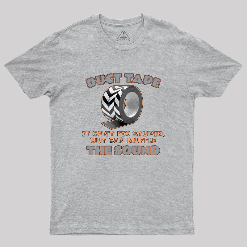 Duct Tape: It Can't Fix Stupid, but It Can Muffle The Sound Geek T-Shirt