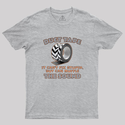 Duct Tape: It Can't Fix Stupid, but It Can Muffle The Sound Geek T-Shirt