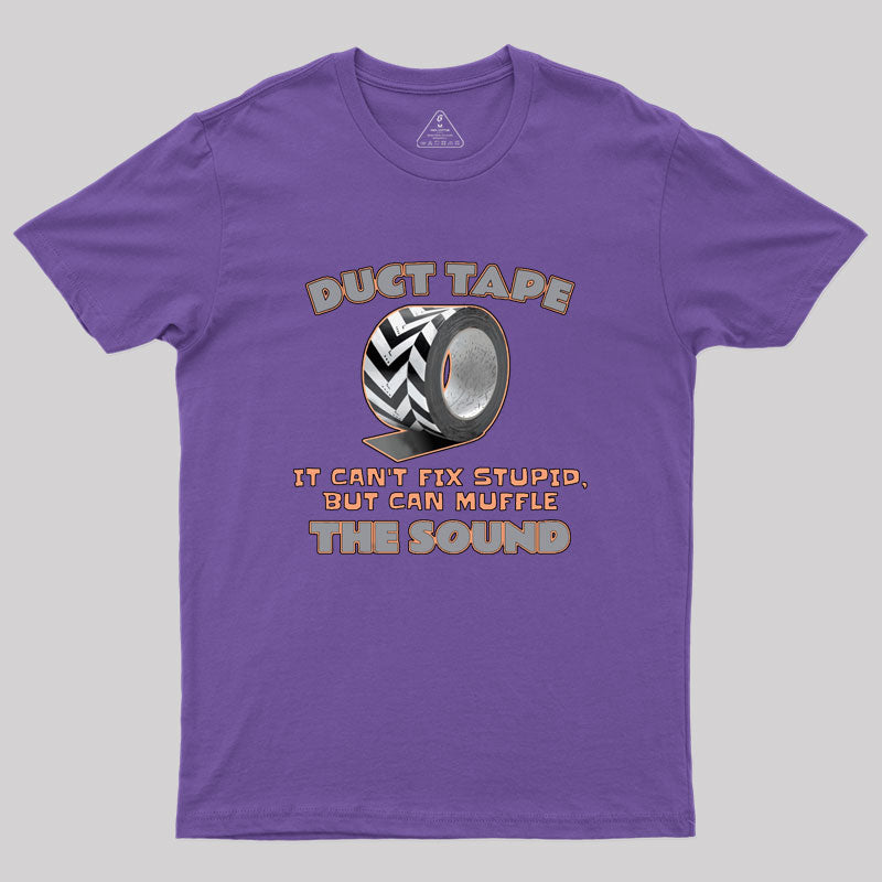 Duct Tape: It Can't Fix Stupid, but It Can Muffle The Sound Geek T-Shirt