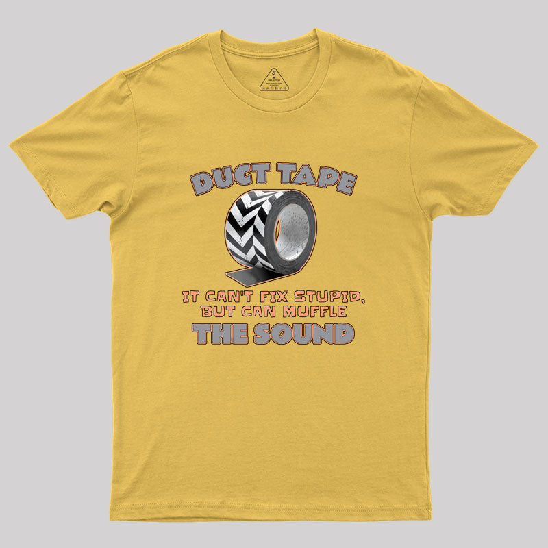 Duct Tape: It Can't Fix Stupid, but It Can Muffle The Sound Geek T-Shirt