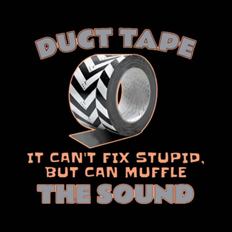 Duct Tape: It Can't Fix Stupid, but It Can Muffle The Sound Geek T-Shirt