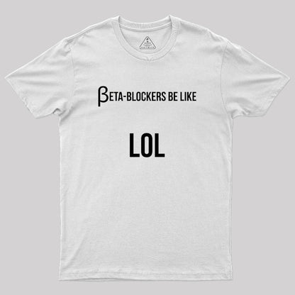 Beta Blockers be Like LOL Bad Medical Joke Geek T-Shirt