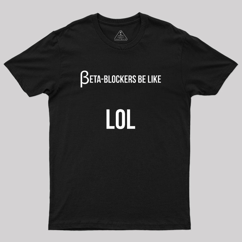 Beta Blockers be Like LOL Bad Medical Joke Geek T-Shirt