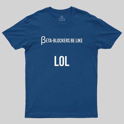 Beta Blockers be Like LOL Bad Medical Joke Geek T-Shirt