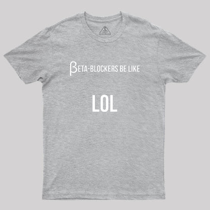 Beta Blockers be Like LOL Bad Medical Joke Geek T-Shirt