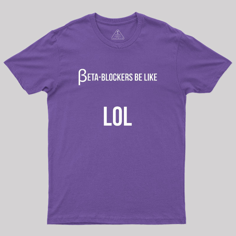 Beta Blockers be Like LOL Bad Medical Joke Geek T-Shirt