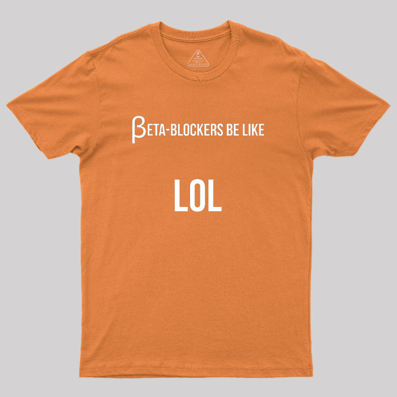 Beta Blockers be Like LOL Bad Medical Joke Geek T-Shirt