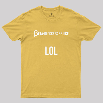 Beta Blockers be Like LOL Bad Medical Joke Geek T-Shirt