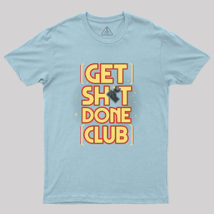 Get Sht Done Club Geek T-Shirt