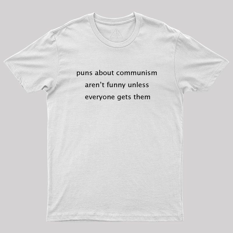 Puns about communism aren't funny Geek T-Shirt