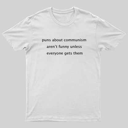 Puns about communism aren't funny Geek T-Shirt