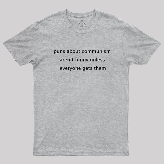 Puns about communism aren't funny Geek T-Shirt