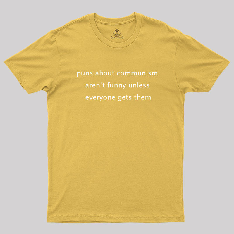 Puns about communism aren't funny Geek T-Shirt