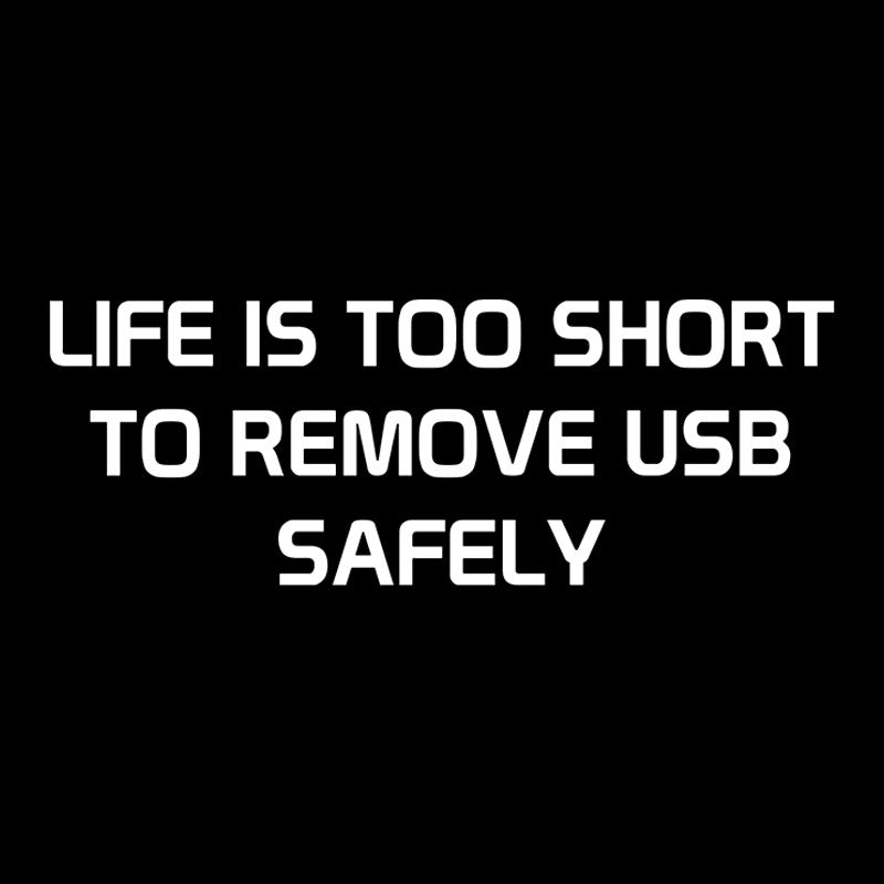 Life is too Short to Remove USB Safely Geek T-Shirt