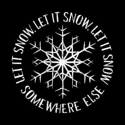 Let it Snow Somewhere Else Geek T-Shirt