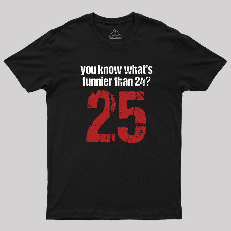 You Know What's Funnier Than 24_25 T-Shirt