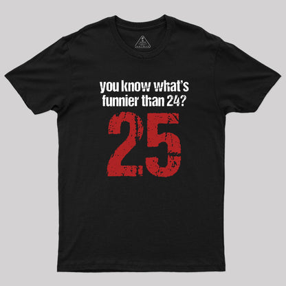 You Know What's Funnier Than 24_25 T-Shirt